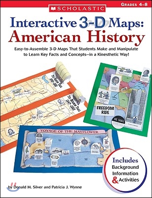 Interactive 3-D Maps: American History: Easy-To-Assemble 3-D Maps That Students Make and Manipulate to Learn Key Facts and Concepts--In a Kinesthetic