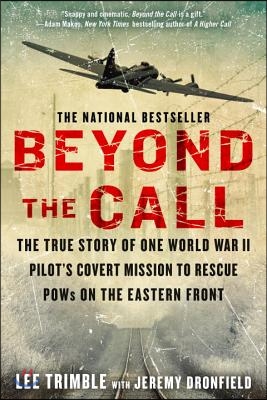 Beyond the Call: The True Story of One World War II Pilot&#39;s Covert Mission to Rescue POWs on the Eastern Front