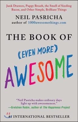 The Book of (Even More) Awesome: Junk Drawers, Puppy Breath, the Smell of Sizzling Bacon, and Other Simple, Brilliant Things