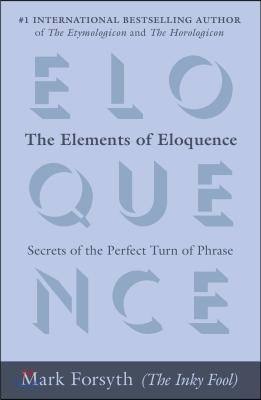 The Elements of Eloquence: Secrets of the Perfect Turn of Phrase