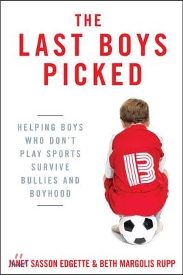 The Last Boys Picked: Helping Boys Who Don't Play Sports Survive Bullies and Boyhood