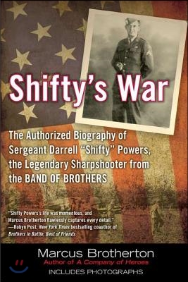 Shifty&#39;s War: The Authorized Biography of Sergeant Darrell Shifty Powers, the Legendary Shar Pshooter from the Band of Brothers