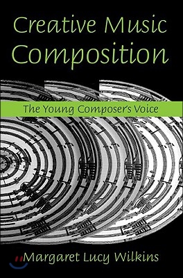 Creative Music Composition: The Young Composer&#39;s Voice