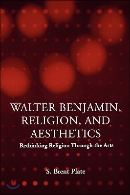 Walter Benjamin, Religion and Aesthetics: Rethinking Religion through the Arts