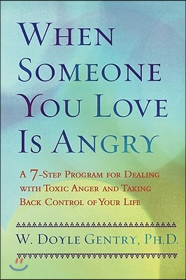 When Someone You Love Is Angry: A 7-Step Program for Dealing with Toxic Anger and Taking Back Control of Your Life