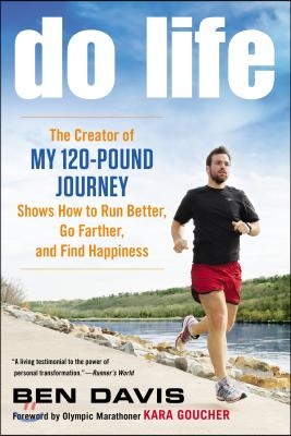 Do Life: The Creator of #My 120-Pound Journey# Shows How to Run Better, Go Farther, and Find Happiness