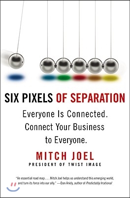 Six Pixels of Separation: Everyone Is Connected. Connect Your Business to Everyone.