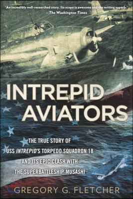 Intrepid Aviators: The American Flyers Who Sank Japan&#39;s Greatest Battleship