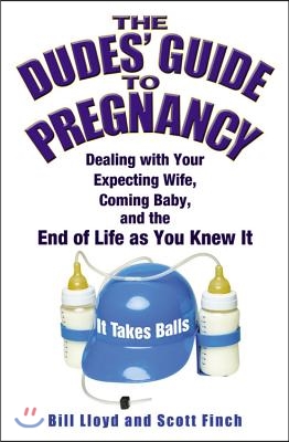 The Dudes&#39; Guide to Pregnancy: Dealing with Your Expecting Wife, Coming Baby, and the End of Life as You Knew It