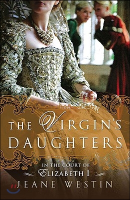 The Virgin&#39;s Daughters: In the Court of Elizabeth I