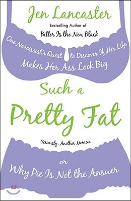 Such a Pretty Fat: One Narcissist&#39;s Quest to Discover If Her Life Makes Her Ass Look Big, or Why Pi E Is Not the Answer