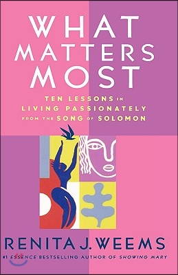 What Matters Most: Ten Lessons in Living Passionately from the Song of Solomon