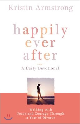 Happily Ever After: Walking with Peace and Courage Through a Year of Divorce