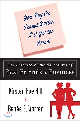 You Buy the Peanut Butter, I&#39;ll Get the Bread: The Absolutely True Adventures of Best Friends in Business