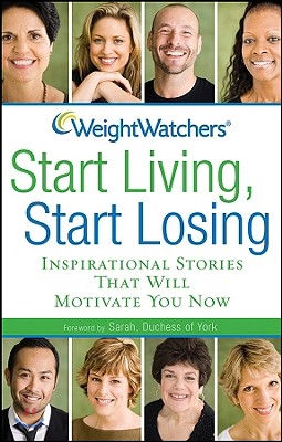 Weight Watchers Start Living, Start Losing: Inspirational Stories That Will Motivate You Now