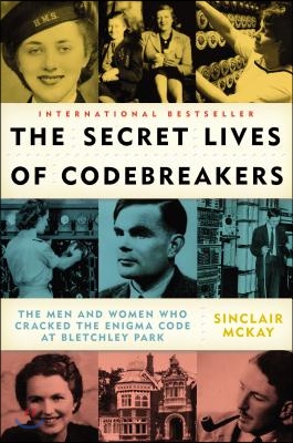 The Secret Lives of Codebreakers: The Men and Women Who Cracked the Enigma Code at Bletchley Park