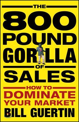 The 800-Pound Gorilla of Sales: How to Dominate Your Market