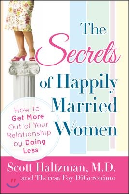 The Secrets of Happily Married Women: How to Get More Out of Your Relationship by Doing Less