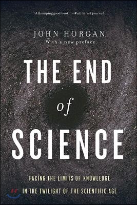 The End of Science: Facing the Limits of Knowledge in the Twilight of the Scientific Age