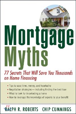 Mortgage Myths: 77 Secrets That Will Save You Thousands on Home Financing