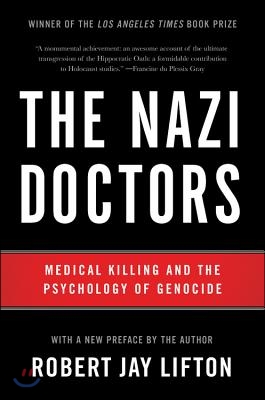 The Nazi Doctors: Medical Killing and the Psychology of Genocide