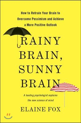 Rainy Brain, Sunny Brain: How to Retrain Your Brain to Overcome Pessimism and Achieve a More Positive Outlook