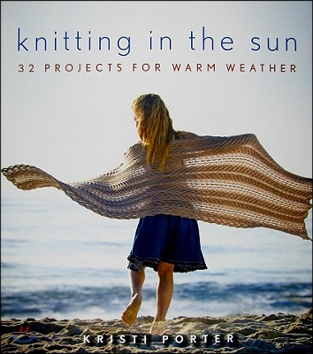 Knitting in the Sun: 32 Projects for Warm Weather