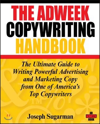 The Adweek Copywriting Handbook: The Ultimate Guide to Writing Powerful Advertising and Marketing Copy from One of America&#39;s Top Copywriters