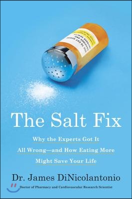 The Salt Fix: Why the Experts Got It All Wrong--And How Eating More Might Save Your Life