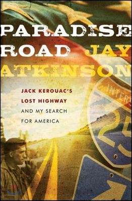 Paradise Road: Jack Kerouac&#39;s Lost Highway and My Search for America