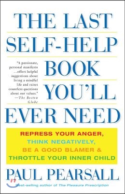 The Last Self-Help Book You'll Ever Need: Repress Your Anger, Think Negatively, Be a Good Blamer, and Throttle Your Inner Child