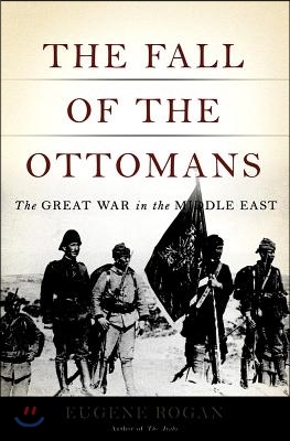 The Fall of the Ottomans: The Great War in the Middle East