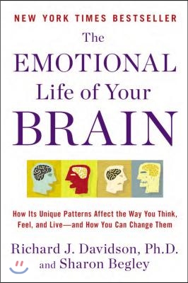 The Emotional Life of Your Brain: How Its Unique Patterns Affect the Way You Think, Feel, and Live--And How You CA N Change Them