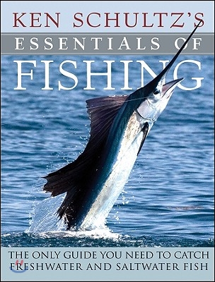 Ken Schultz&#39;s Essentials of Fishing: The Only Guide You Need to Catch Freshwater and Saltwater Fish