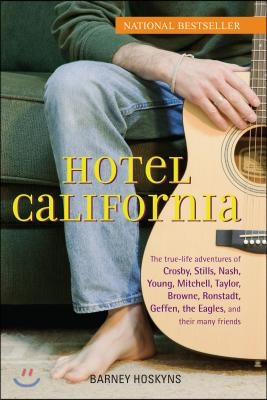 Hotel California: The True-Life Adventures of Crosby, Stills, Nash, Young, Mitchell, Taylor, Browne, Ronstadt, Geffen, the Eagles, and T