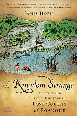 A Kingdom Strange: The Brief and Tragic History of the Lost Colony of Roanoke