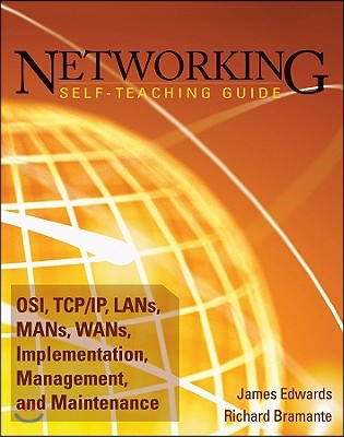 Networking Self-Teaching Guide: Osi, Tcp/Ip, Lans, Mans, Wans, Implementation, Management, and Maintenance