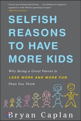 Selfish Reasons to Have More Kids: Why Being a Great Parent Is Less Work and More Fun Than You Think