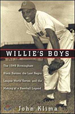Willie&#39;s Boys: The 1948 Birmingham Black Barons, the Last Negro League World Series, and the Making of a Baseball Legend