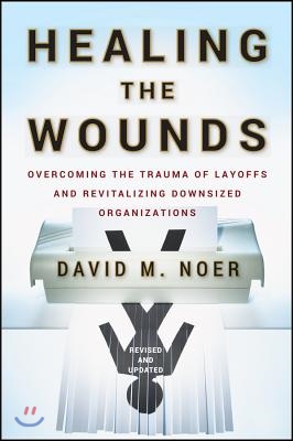 Healing the Wounds: Overcoming the Trauma of Layoffs and Revitalizing Downsized Organizations