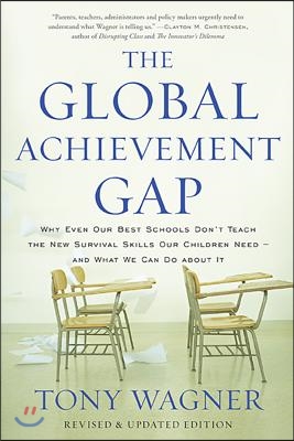 The Global Achievement Gap: Why Our Kids Don&#39;t Have the Skills They Need for College, Careers, and Citizenship -- And What We Can Do about It