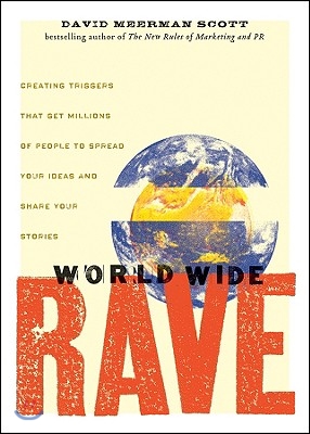 World Wide Rave: Creating Triggers That Get Millions of People to Spread Your Ideas and Share Your Stories