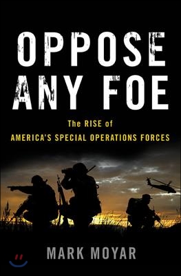 Oppose Any Foe: The Rise of America&#39;s Special Operations Forces