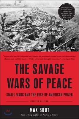 The Savage Wars of Peace: Small Wars and the Rise of American Power