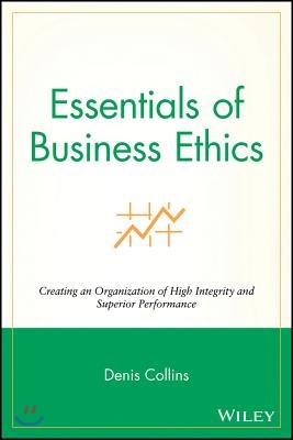 Essentials of Business Ethics: Creating an Organization of High Integrity and Superior Performance