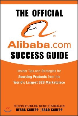 The Official Alibaba.com Success Guide: Insider Tips and Strategies for Sourcing Products from the World&#39;s Largest B2B Marketplace