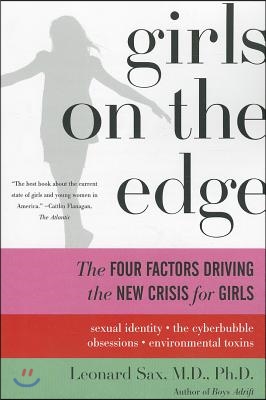 Girls on the Edge: The Four Factors Driving the New Crisis for Girls: Sexual Identity, the Cyberbubble, Obsessions, Environmental Toxins