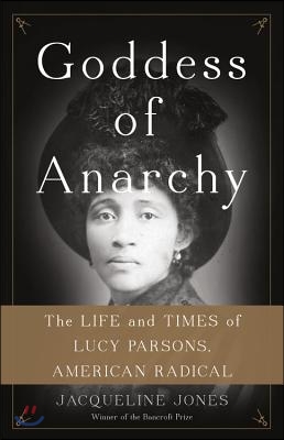 Goddess of Anarchy: The Life and Times of Lucy Parsons, American Radical