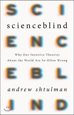 Scienceblind: Why Our Intuitive Theories about the World Are So Often Wrong