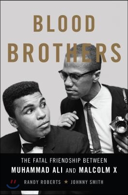 Blood Brothers: The Fatal Friendship Between Muhammad Ali and Malcolm X